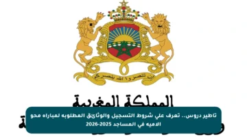 تأطير دروس.. تعرف على شروط التسجيل والوثائق المطلوبة لمباراة محو الأمية في المساجد 2025-2026